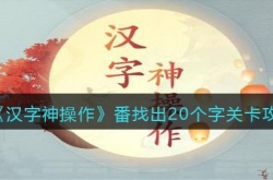 汉字神操作番找出20个字怎么过 汉字神操作番找出20个字关卡攻略