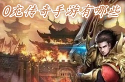 零充传奇手游 无充值入口的传奇手游排行榜