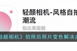 轻颜相机拍完颜色就变亮了怎么调 轻颜相机拍完颜色就变亮解决方法