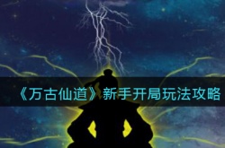 万古仙道新手开局怎么玩 万古仙道新手开局攻略