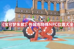 宝可梦朱紫各城市特殊NPC都有那些 宝可梦朱紫各城市特殊NPC一览