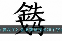 脑洞人爱汉字金戈铁马怎么找出25个字 脑洞人爱汉字金戈铁马找出25个字攻略