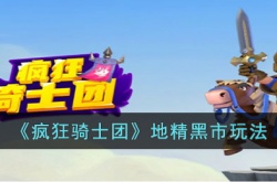 疯狂骑士团地精黑市如何玩 疯狂骑士团地精黑市玩法介绍