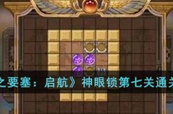 空之要塞启航神眼锁第七关怎么过 空之要塞启航神眼锁第七关通关方法