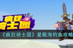 疯狂骑士团星眠海怎么钓鱼 疯狂骑士团星眠海钓鱼攻略
