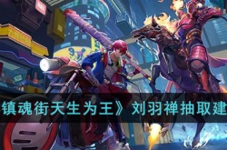 镇魂街天生为王刘羽禅怎么样 镇魂街天生为王刘羽禅抽取详情