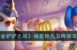 金铲铲之战福星转九五阵容怎么搭配 金铲铲之战福星转九五阵容搭配攻略