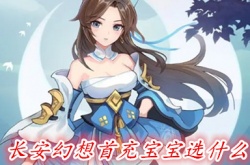 长安幻想首充宝宝怎么选 长安幻想首充宝宝选择攻略