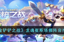 金铲铲之战龙魂崔斯塔娜阵容怎么搭配 金铲铲之战龙魂崔斯塔娜阵容搭配攻略