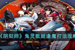 阴阳师鬼灵歌姬逢魔如何打 阴阳师鬼灵歌姬逢魔打法技巧
